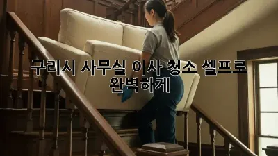 구리시 사무실 이사 청소, 셀프로 완벽하게!