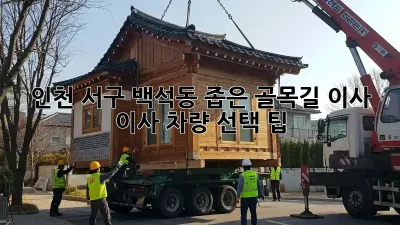 인천 서구 백석동 좁은 골목길 이사? 이사 차량 선택 팁!